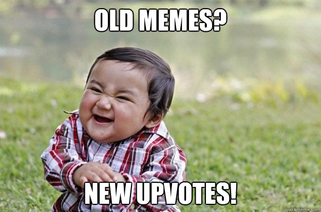 Old Memes? New Upvotes!  Evil Toddler