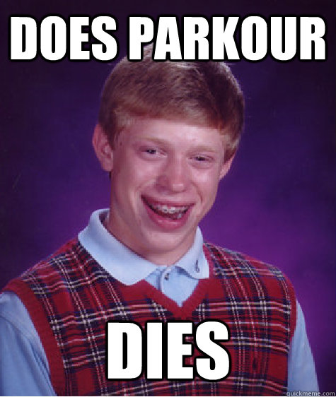 does parkour dies - does parkour dies  Bad Luck Brian