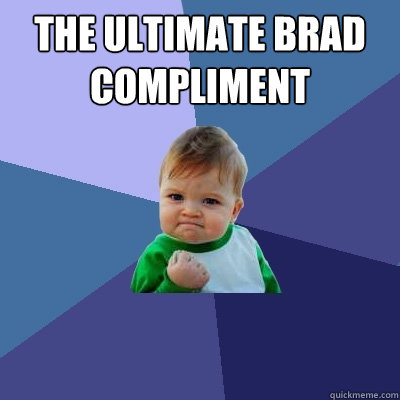 The Ultimate Brad Compliment   Success Kid