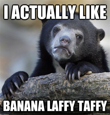 i actually like banana laffy taffy - i actually like banana laffy taffy  Confession Bear