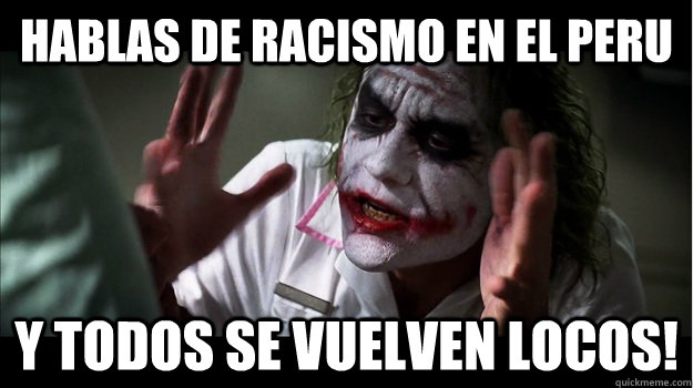 hablas de racismo en el peru y todos se vuelven locos!  Joker Mind Loss