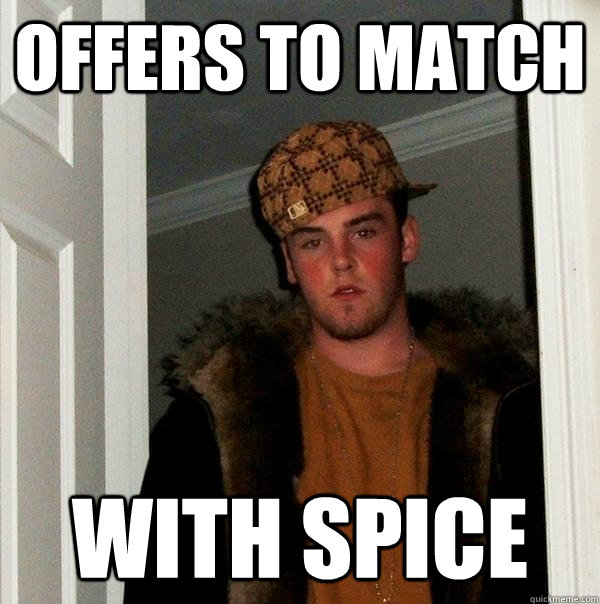 Offers to Match WITH SPICE  Scumbag Steve