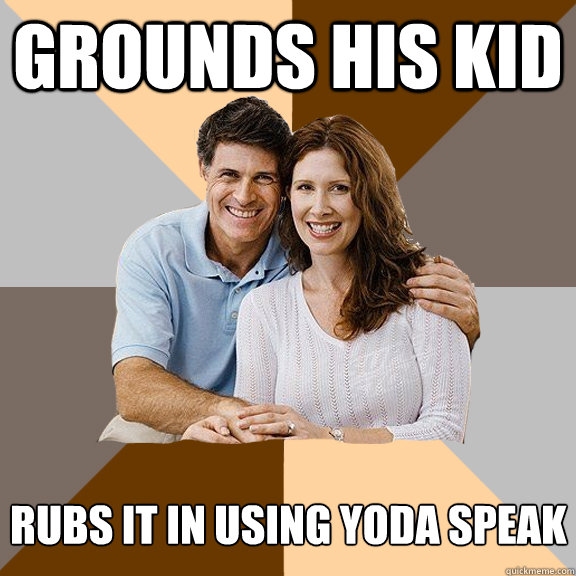 Grounds his kid rubs it in using yoda speak   Scumbag Parents