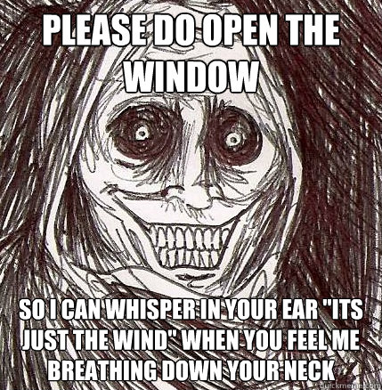 please do open the window so i can whisper in your ear 