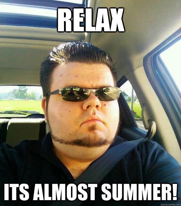 relax  its almost summer! - relax  its almost summer!  Jovial Gervais