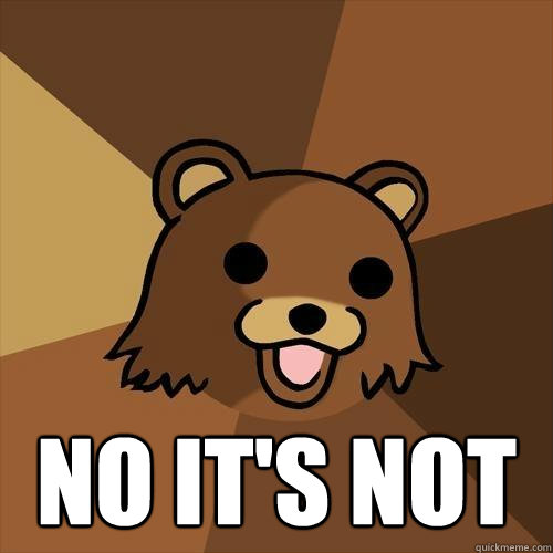  NO IT'S NOT -  NO IT'S NOT  Pedobear