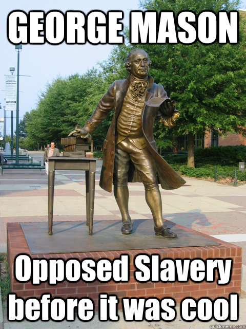 GEORGE MASON Opposed Slavery before it was cool - GEORGE MASON Opposed Slavery before it was cool  George Mason Opposed Slavery