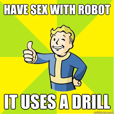 Have sex with Robot It uses a drill  Fallout new vegas