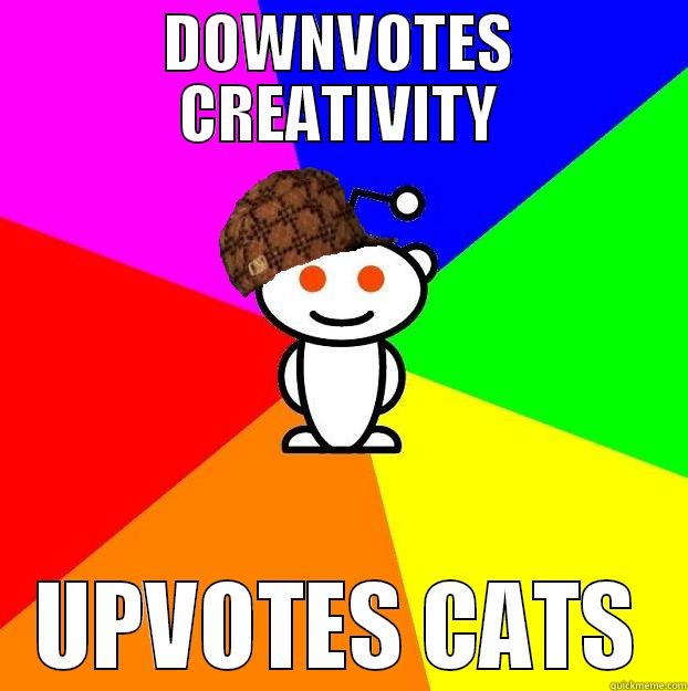 DOWNVOTES CREATIVITY UPVOTES CATS Scumbag Redditor