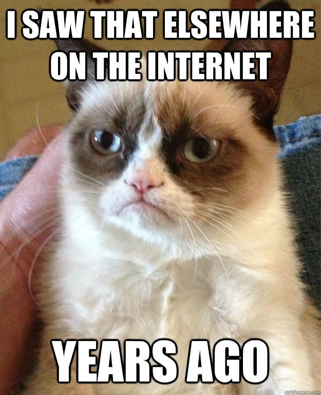 I saw that elsewhere on the internet years ago  Grumpy Cat