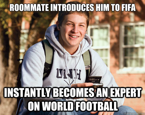 Roommate introduces him to FIFA INSTANTLY BECOMES AN EXPERT ON WORLD FOOTBALL  College Freshman