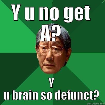 Y U NO GET A? Y U BRAIN SO DEFUNCT? High Expectations Asian Father