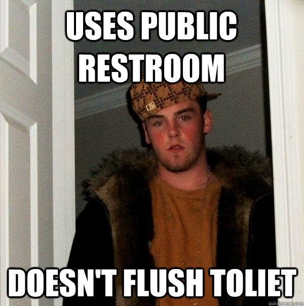 Uses Public Restroom Doesn't Flush toliet  Scumbag Steve