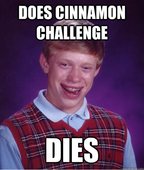 does cinnamon challenge Dies  Bad Luck Brian