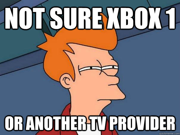 Not Sure xbox 1 or another tv provider - Not Sure xbox 1 or another tv provider  Futurama Fry