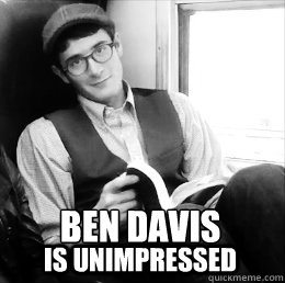               Ben Davis Is Unimpressed  