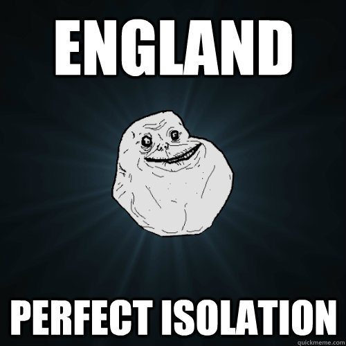 England Perfect Isolation  Forever Alone