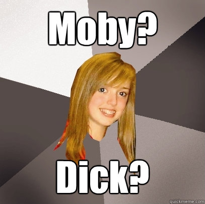 Moby? Dick?  Musically Oblivious 8th Grader