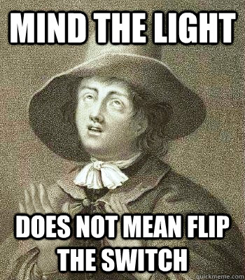 Mind the Light does not mean flip the switch  Quaker Problems