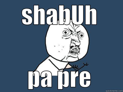 SHABUH PA PRE Y U No