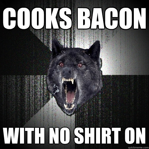 Cooks bacon With no shirt on  Insanity Wolf