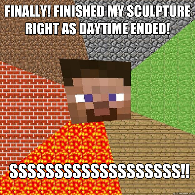 finally! finished my sculpture right as daytime ended! sssssssssssssssssss!!  Minecraft