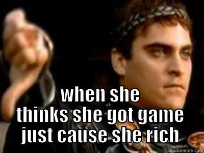  WHEN SHE THINKS SHE GOT GAME JUST CAUSE SHE RICH Downvoting Roman