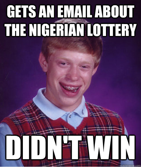 Gets an email about the nigerian lottery Didn't win  Bad Luck Brian