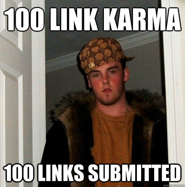 100 Link Karma
 100 Links submitted - 100 Link Karma
 100 Links submitted  Scumbag Steve