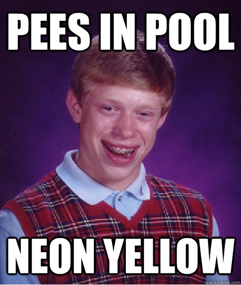 Pees in pool neon yellow  Bad Luck Brian