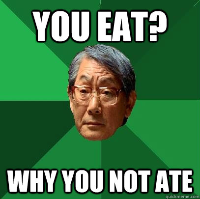 You eat? Why you not ate  High Expectations Asian Father