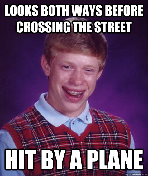 Looks both ways before crossing the street hit by a plane  Bad Luck Brian