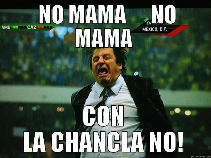   NO MAMA      NO MAMA CON LA CHANCLA NO! Misc