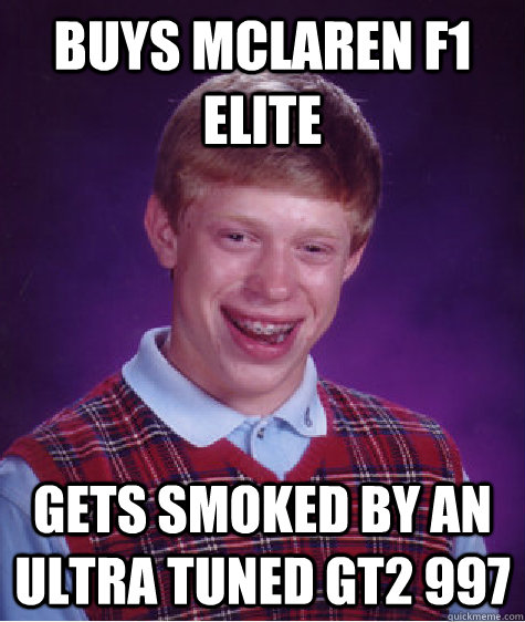 Buys McLaren F1 Elite Gets smoked by an ultra tuned GT2 997  Bad Luck Brian