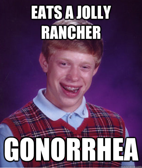 Eats a Jolly Rancher gonorrhea  Bad Luck Brian