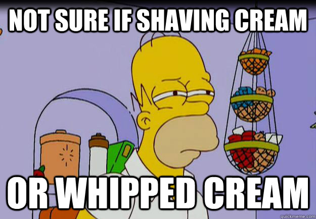 not sure if shaving cream or whipped cream  