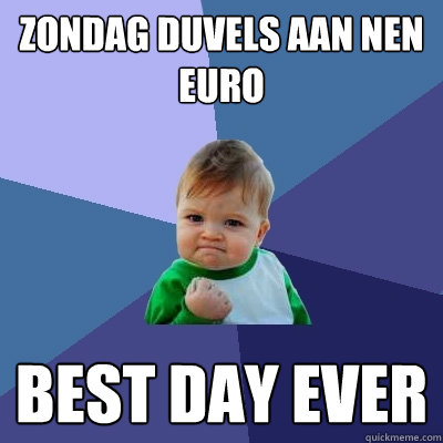 Zondag duvels aan nen euro best day ever  Success Kid