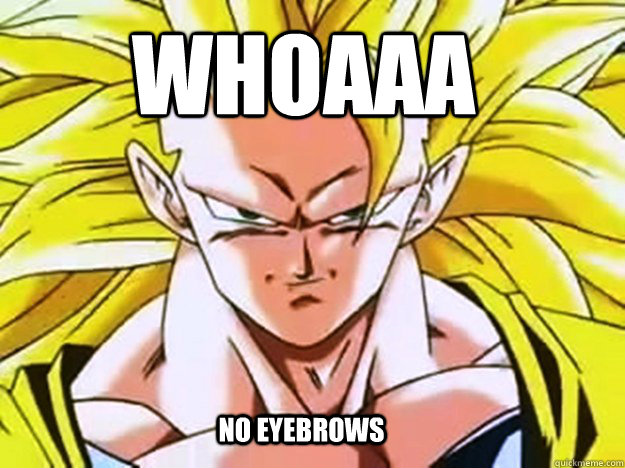 WHOAAA No eyebrows - WHOAAA No eyebrows  goku no eyebrows