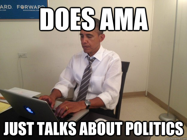 Does AMA just talks about politics - Does AMA just talks about politics  AMA Obama