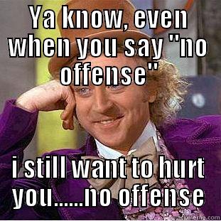 No offense - YA KNOW, EVEN WHEN YOU SAY 