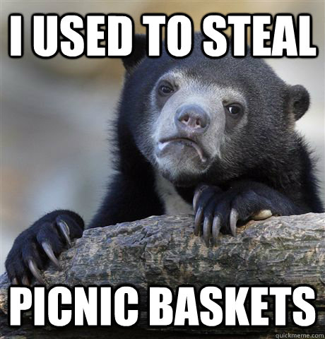 i used to steal picnic baskets   Confession Bear