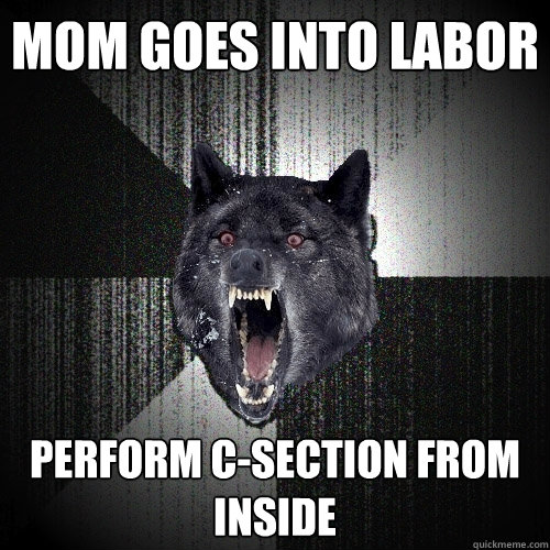 mom goes into labor perform c-section from inside  Insanity Wolf