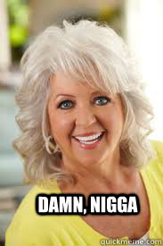 DAMN, NIGGA  Racist Paula Deen