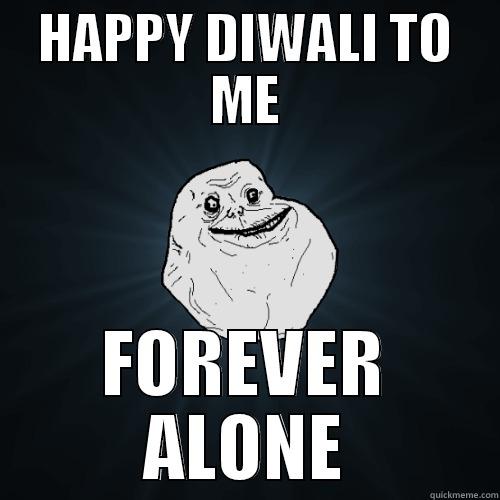 HAPPY DIWALI TO ME FOREVER ALONE Forever Alone