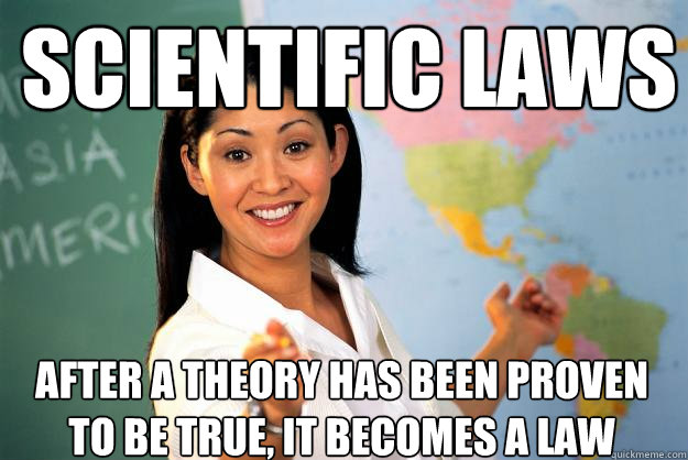 Scientific Laws After a theory has been proven to be true, it becomes a law - Scientific Laws After a theory has been proven to be true, it becomes a law  Unhelpful High School Teacher