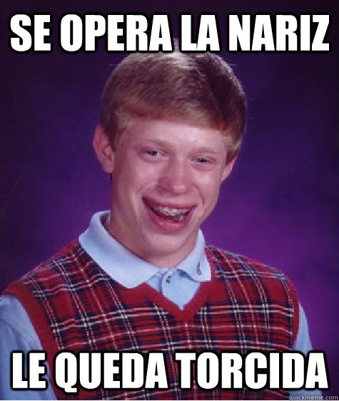 se opera la nariz le queda torcida  Bad Luck Brian