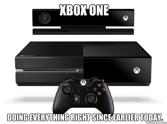 Xbox One Doing everything right since earlier today.  Xbox