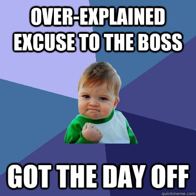 over-explained excuse to the boss  got the day off  Success Kid