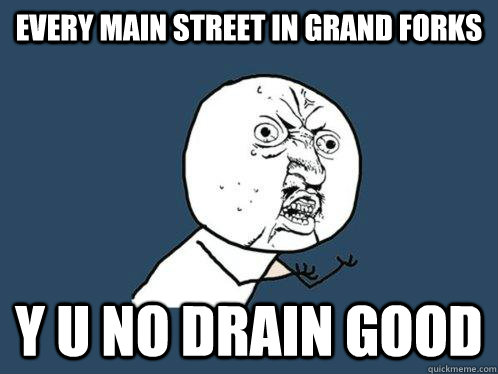 Every main street in grand forks y u no drain good  Y U No