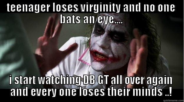 TEENAGER LOSES VIRGINITY AND NO ONE BATS AN EYE.... I START WATCHING DB GT ALL OVER AGAIN AND EVERY ONE LOSES THEIR MINDS ..! Joker Mind Loss